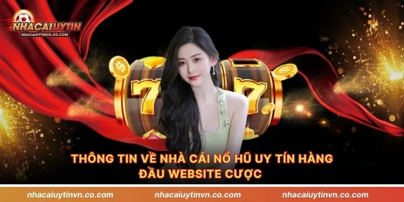 Thông tin về nhà cái nổ hũ uy tín hàng đầu website cược 