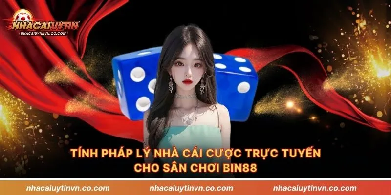 Tính pháp lý nhà cái cược trực tuyến cho sân chơi Bin88
